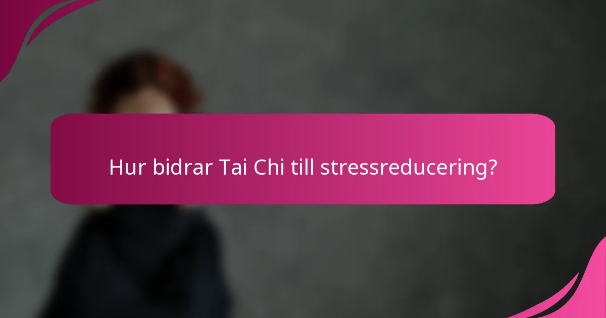 Hur bidrar Tai Chi till stressreducering?