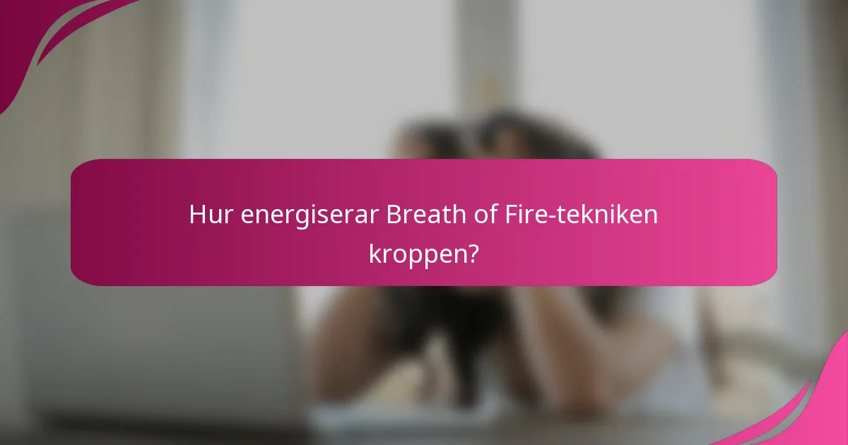 Hur energiserar Breath of Fire-tekniken kroppen?
