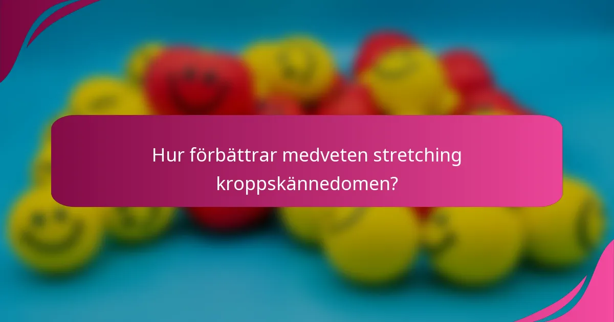Hur förbättrar medveten stretching kroppskännedomen?