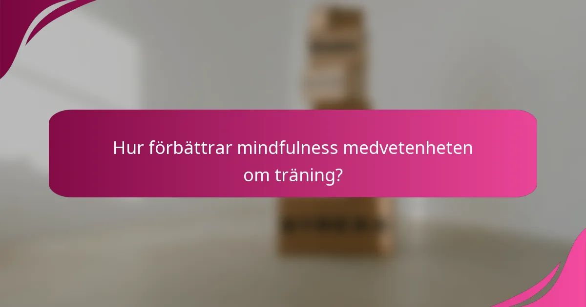 Hur förbättrar mindfulness medvetenheten om träning?