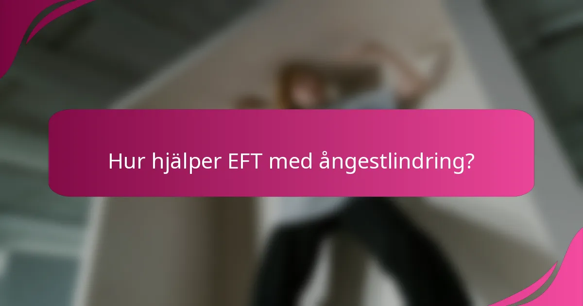 Hur hjälper EFT med ångestlindring?