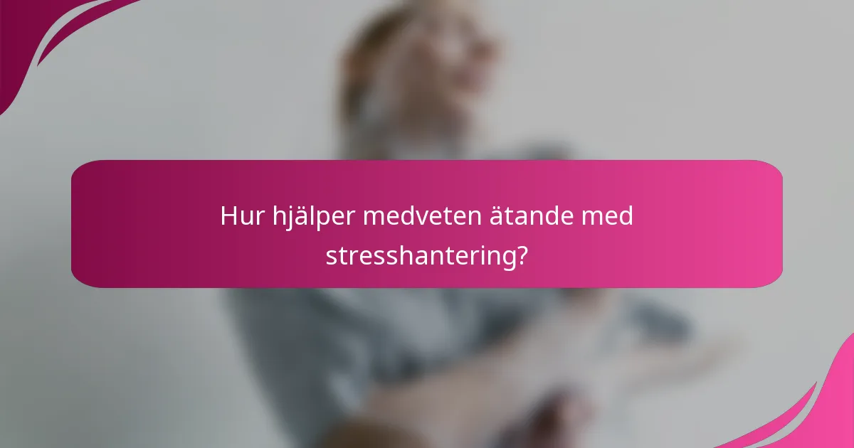 Hur hjälper medveten ätande med stresshantering?