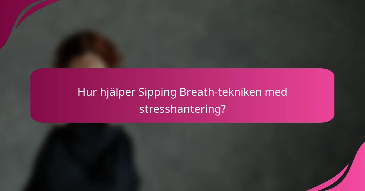Hur hjälper Sipping Breath-tekniken med stresshantering?