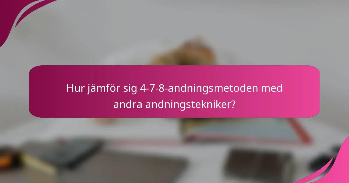 Hur jämför sig 4-7-8-andningsmetoden med andra andningstekniker?