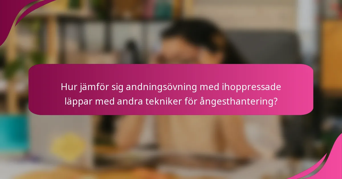 Hur jämför sig andningsövning med ihoppressade läppar med andra tekniker för ångesthantering?