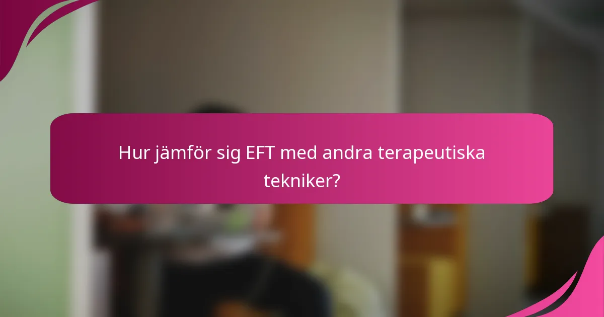 Hur jämför sig EFT med andra terapeutiska tekniker?