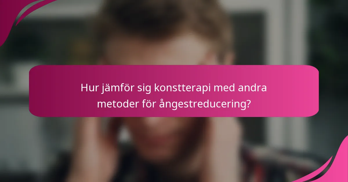 Hur jämför sig konstterapi med andra metoder för ångestreducering?