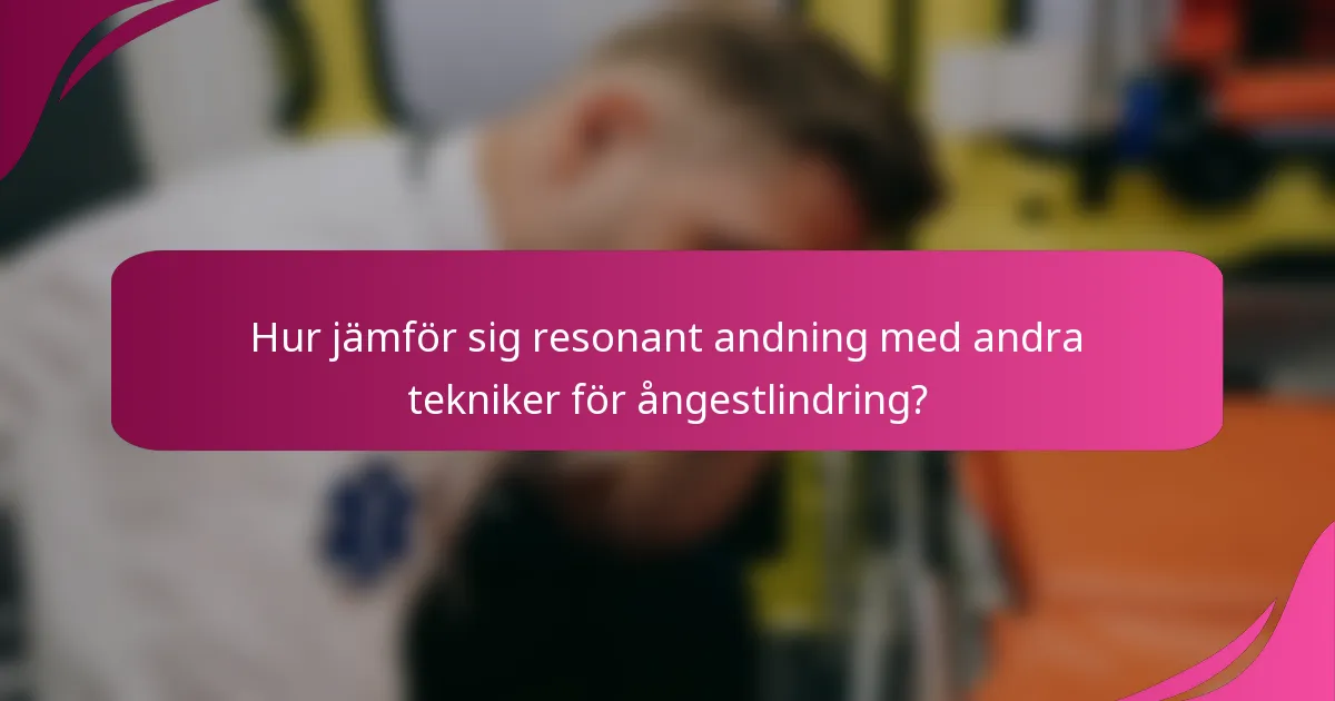 Hur jämför sig resonant andning med andra tekniker för ångestlindring?