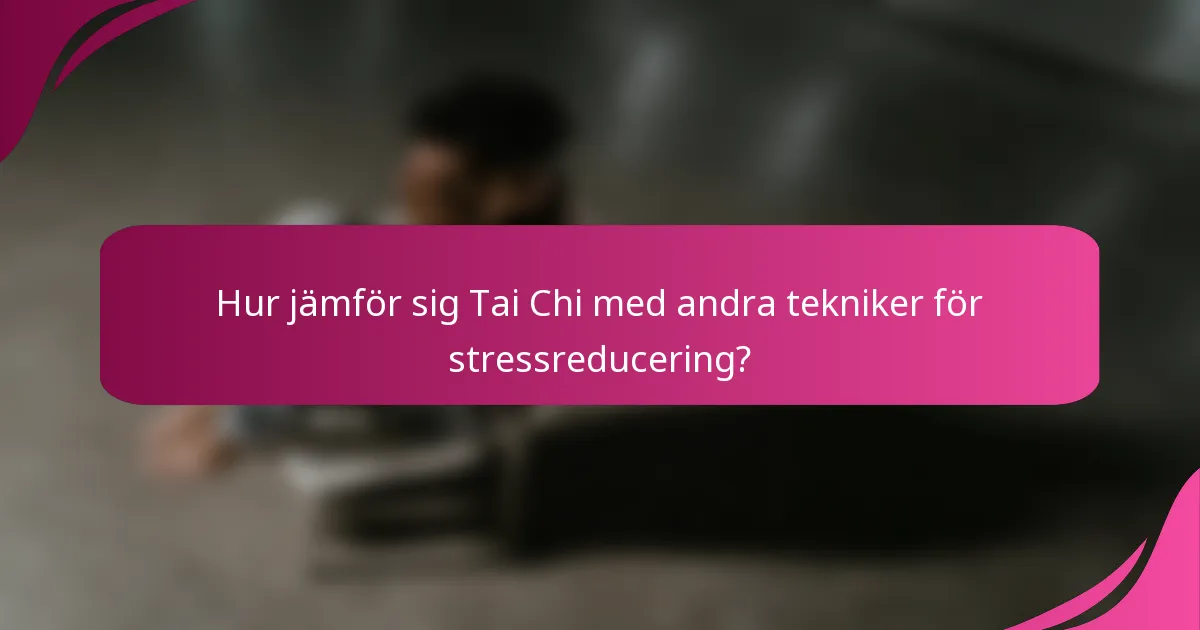 Hur jämför sig Tai Chi med andra tekniker för stressreducering?