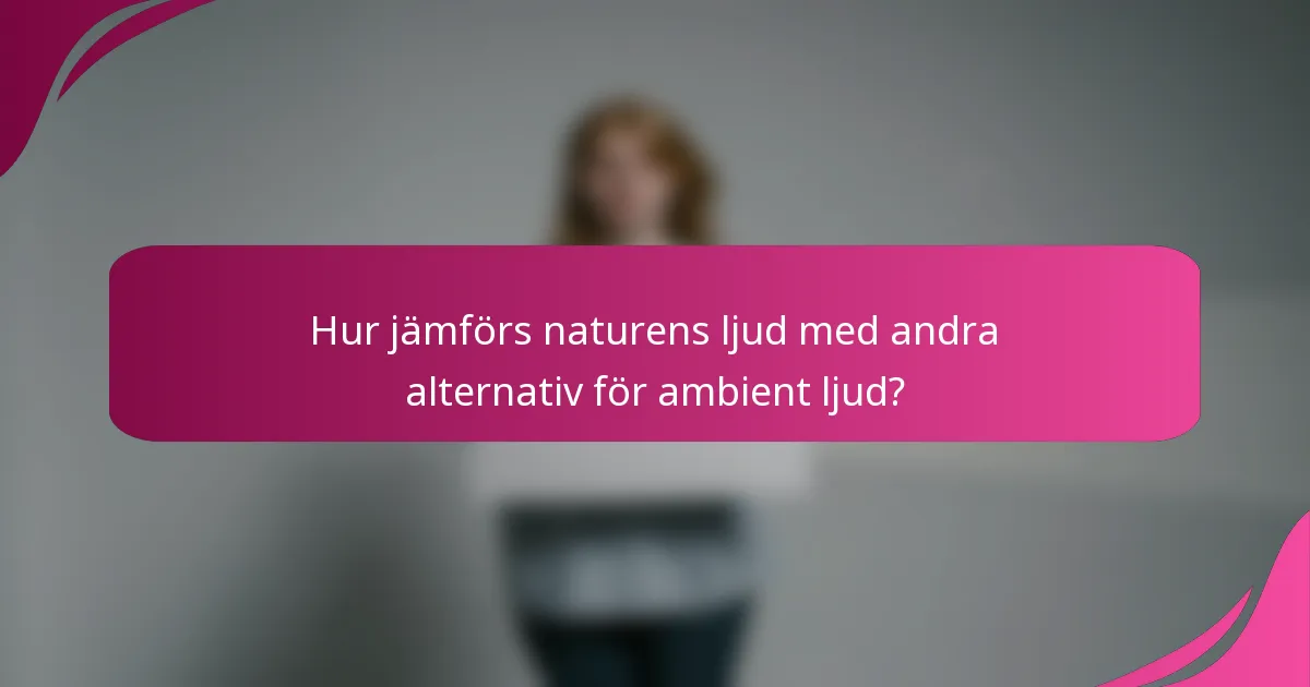 Hur jämförs naturens ljud med andra alternativ för ambient ljud?