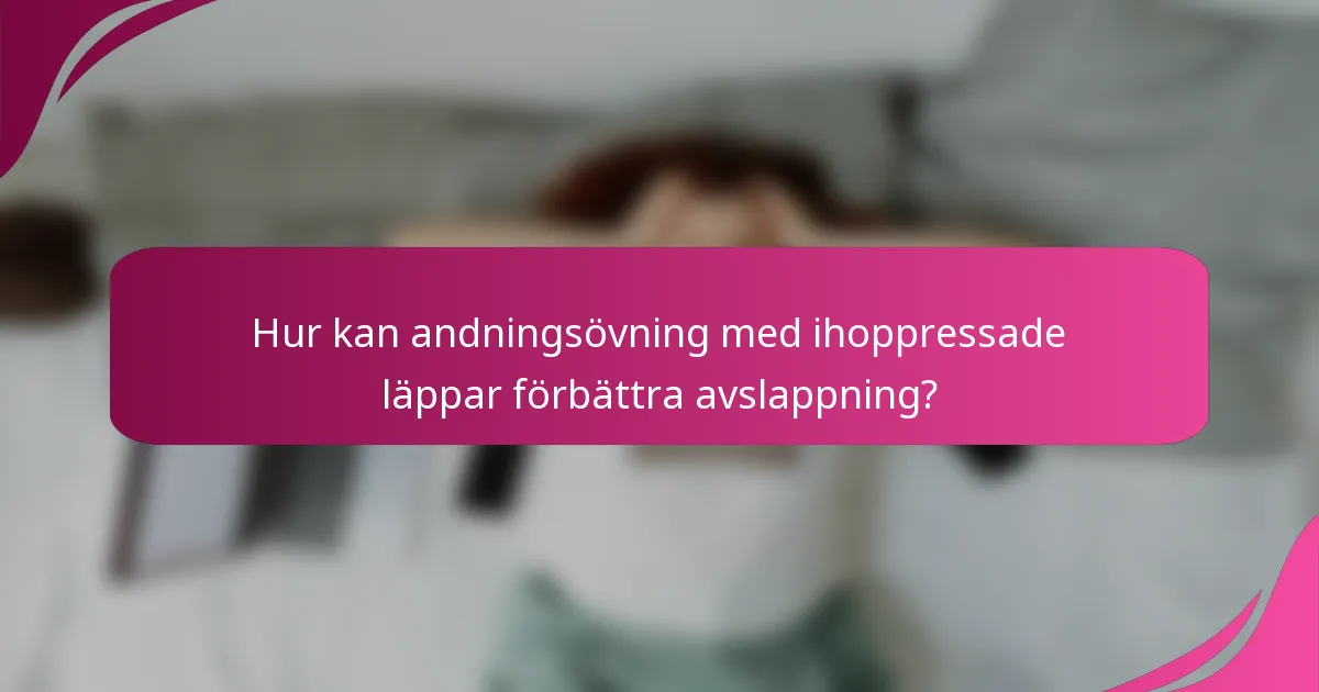 Hur kan andningsövning med ihoppressade läppar förbättra avslappning?