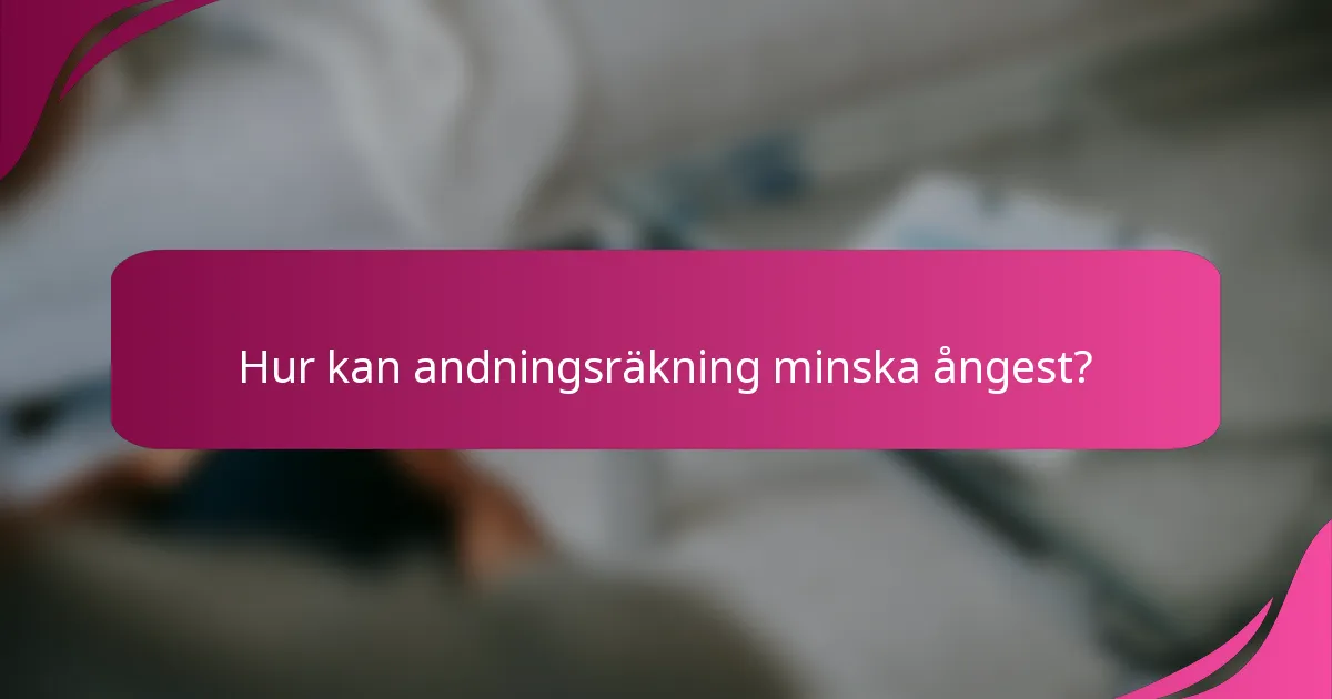 Hur kan andningsräkning minska ångest?