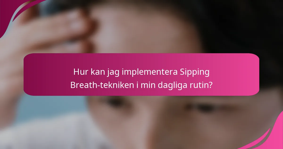 Hur kan jag implementera Sipping Breath-tekniken i min dagliga rutin?