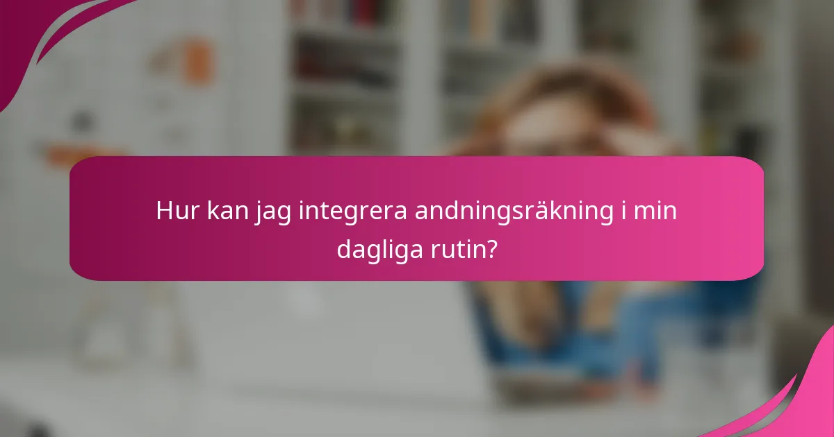 Hur kan jag integrera andningsräkning i min dagliga rutin?
