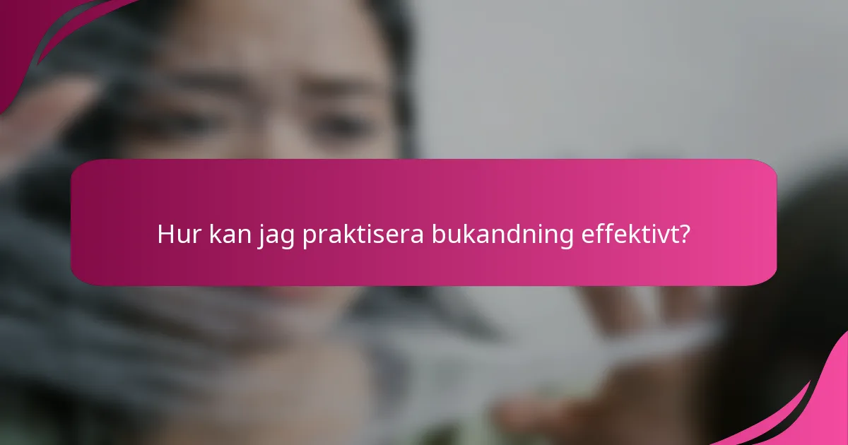Hur kan jag praktisera bukandning effektivt?