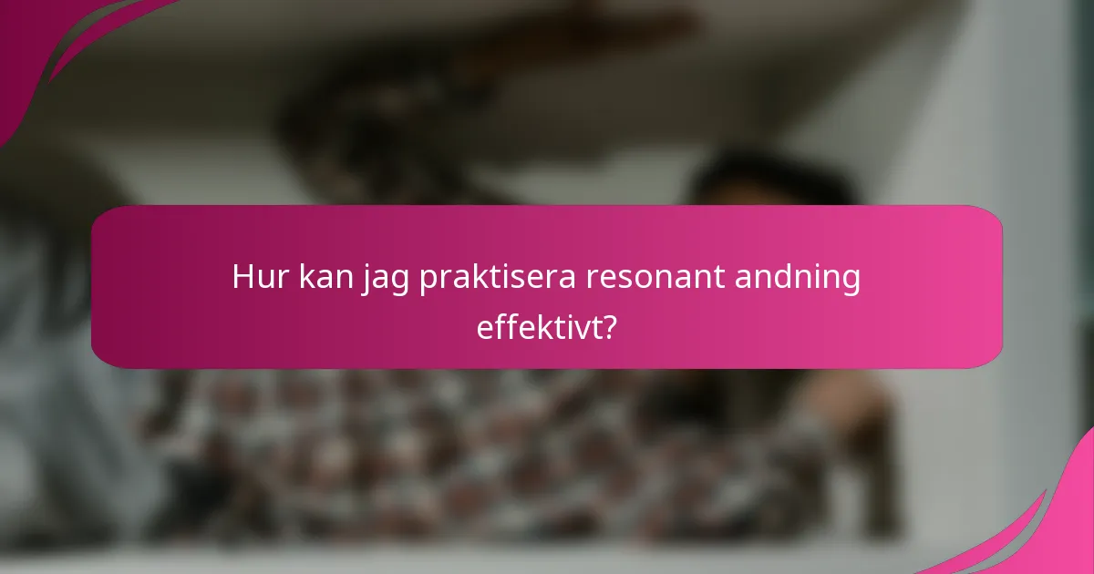 Hur kan jag praktisera resonant andning effektivt?