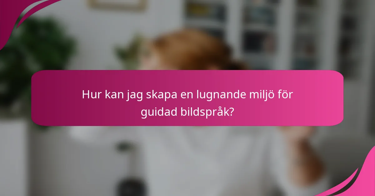 Hur kan jag skapa en lugnande miljö för guidad bildspråk?