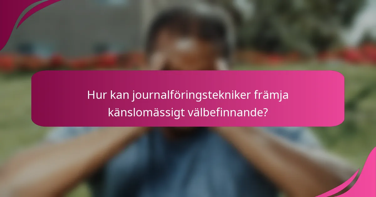 Hur kan journalföringstekniker främja känslomässigt välbefinnande?