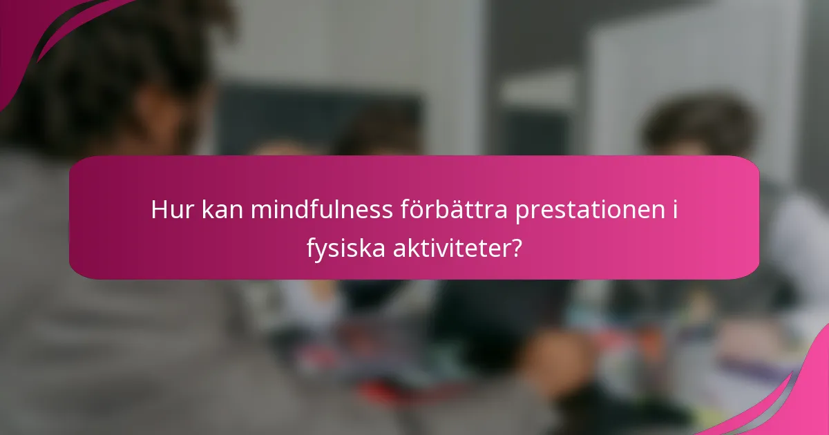 Hur kan mindfulness förbättra prestationen i fysiska aktiviteter?
