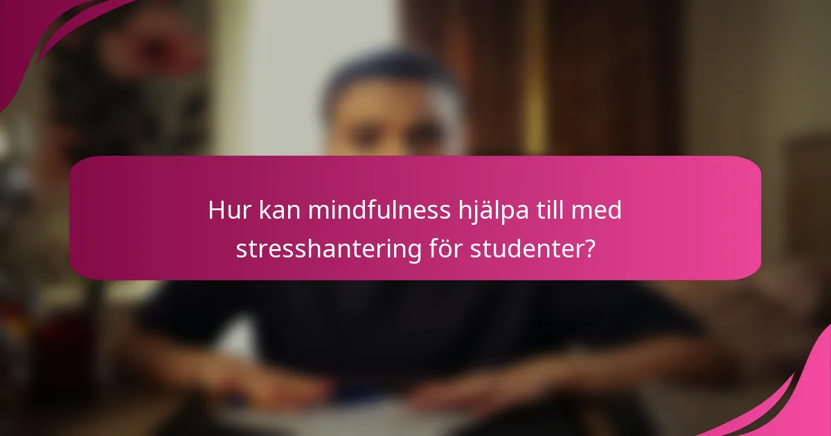 Hur kan mindfulness hjälpa till med stresshantering för studenter?