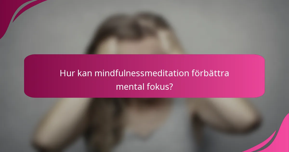 Hur kan mindfulnessmeditation förbättra mental fokus?