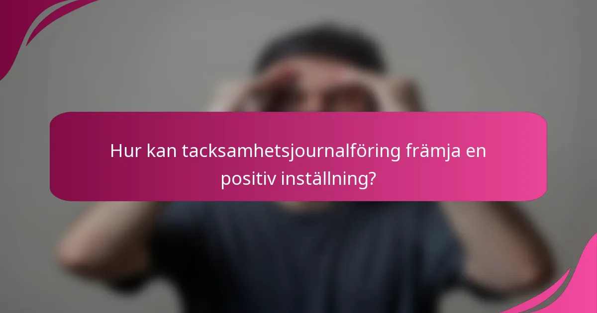 Hur kan tacksamhetsjournalföring främja en positiv inställning?