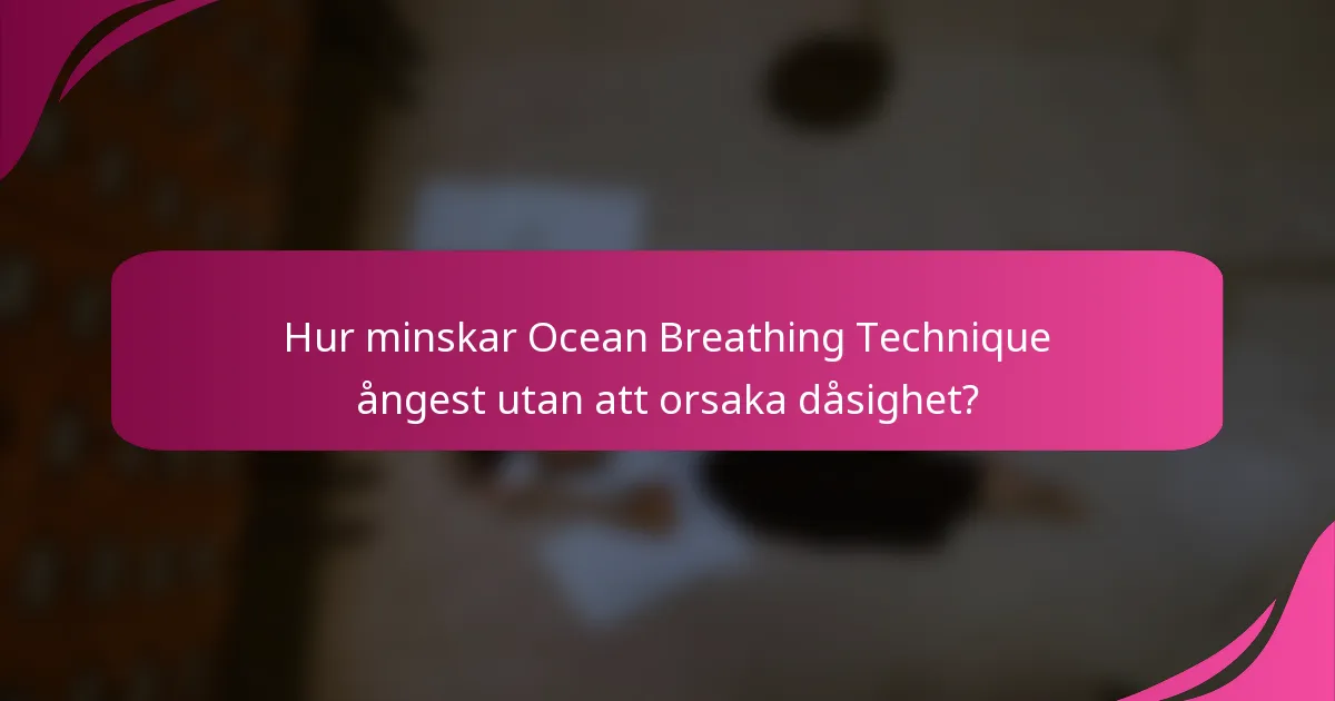 Hur minskar Ocean Breathing Technique ångest utan att orsaka dåsighet?