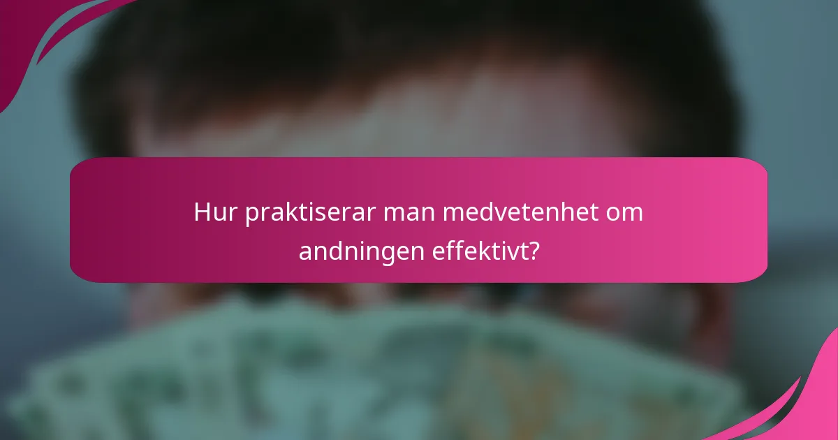 Hur praktiserar man medvetenhet om andningen effektivt?