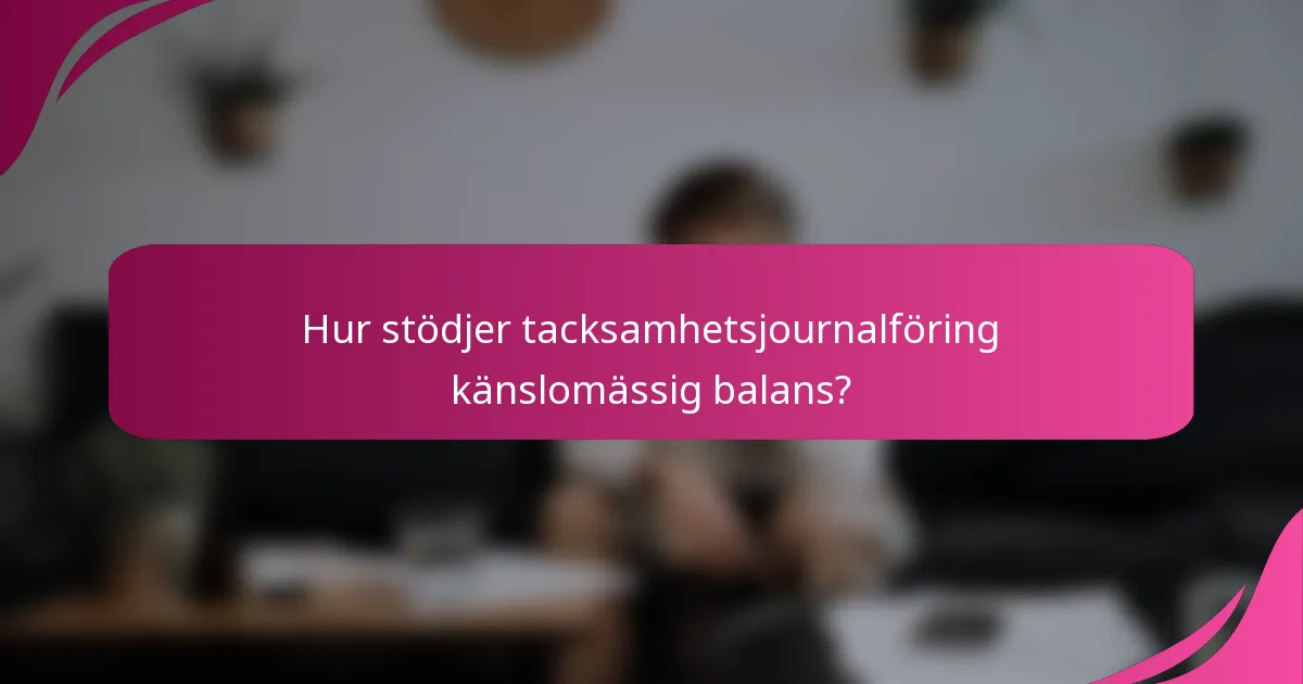 Hur stödjer tacksamhetsjournalföring känslomässig balans?