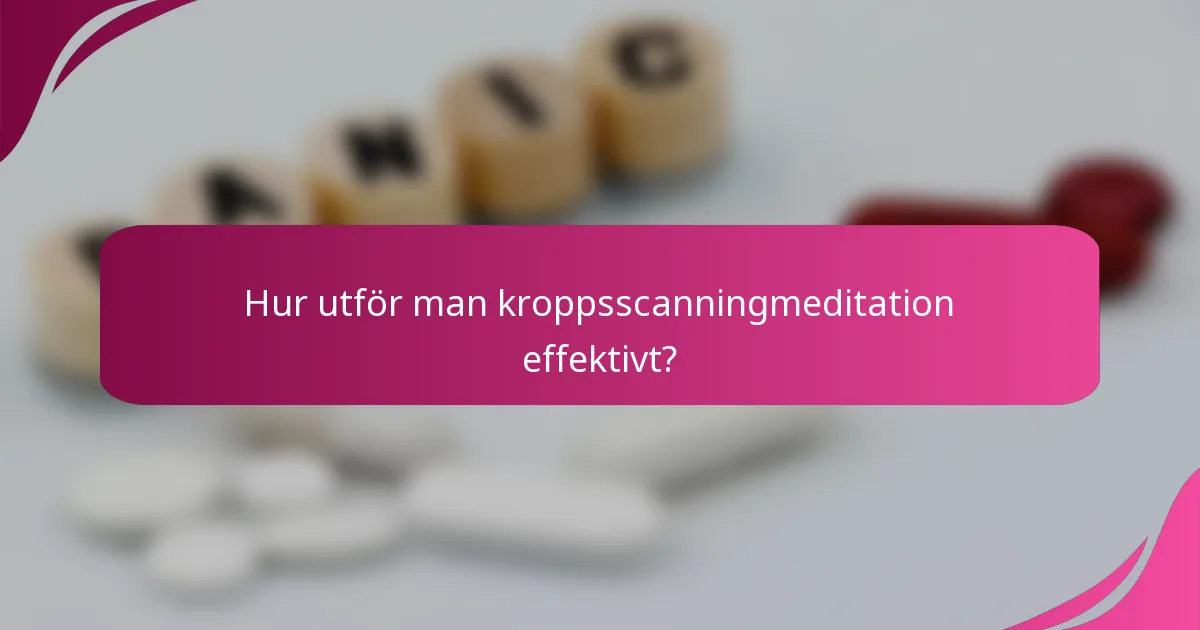 Hur utför man kroppsscanningmeditation effektivt?