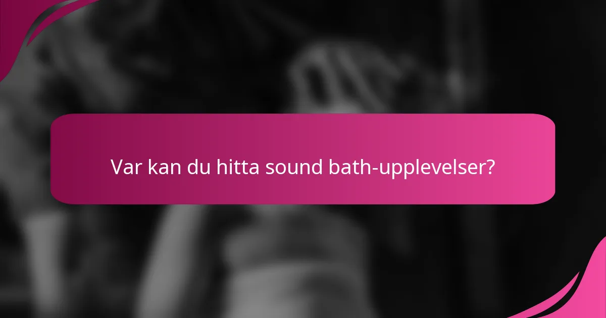 Var kan du hitta sound bath-upplevelser?