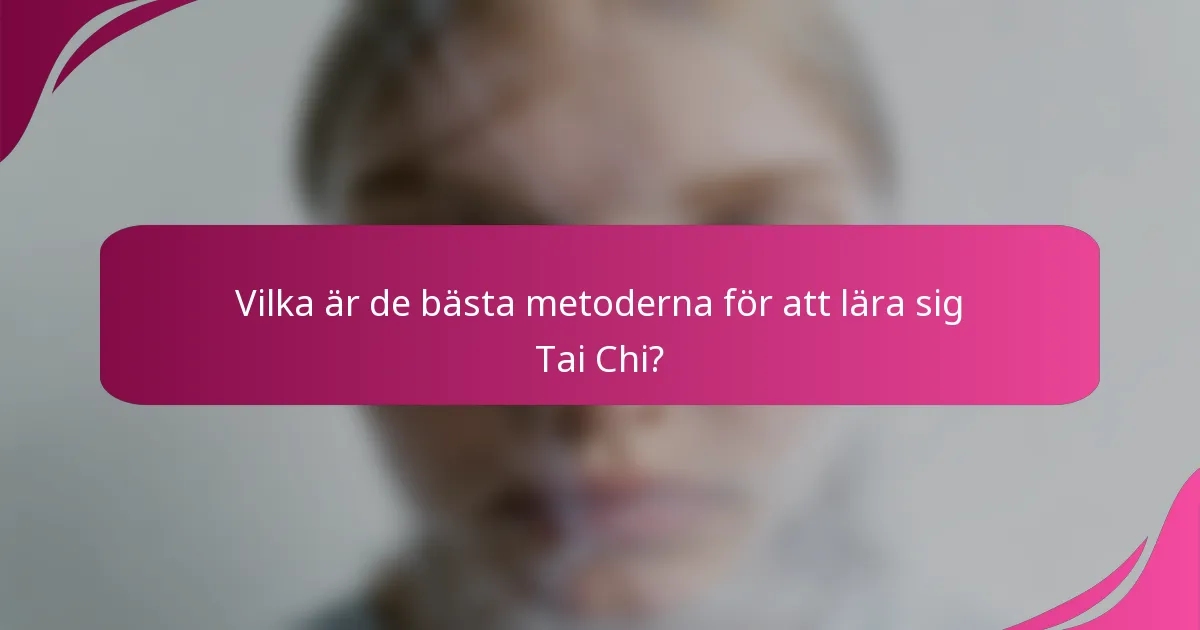 Vilka är de bästa metoderna för att lära sig Tai Chi?