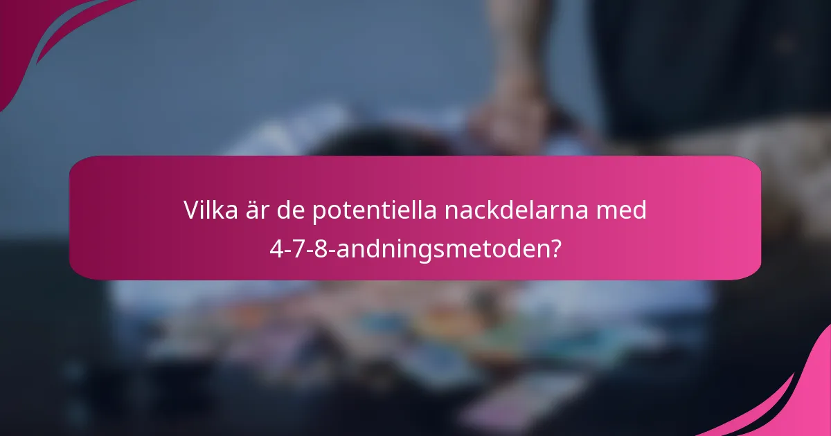 Vilka är de potentiella nackdelarna med 4-7-8-andningsmetoden?