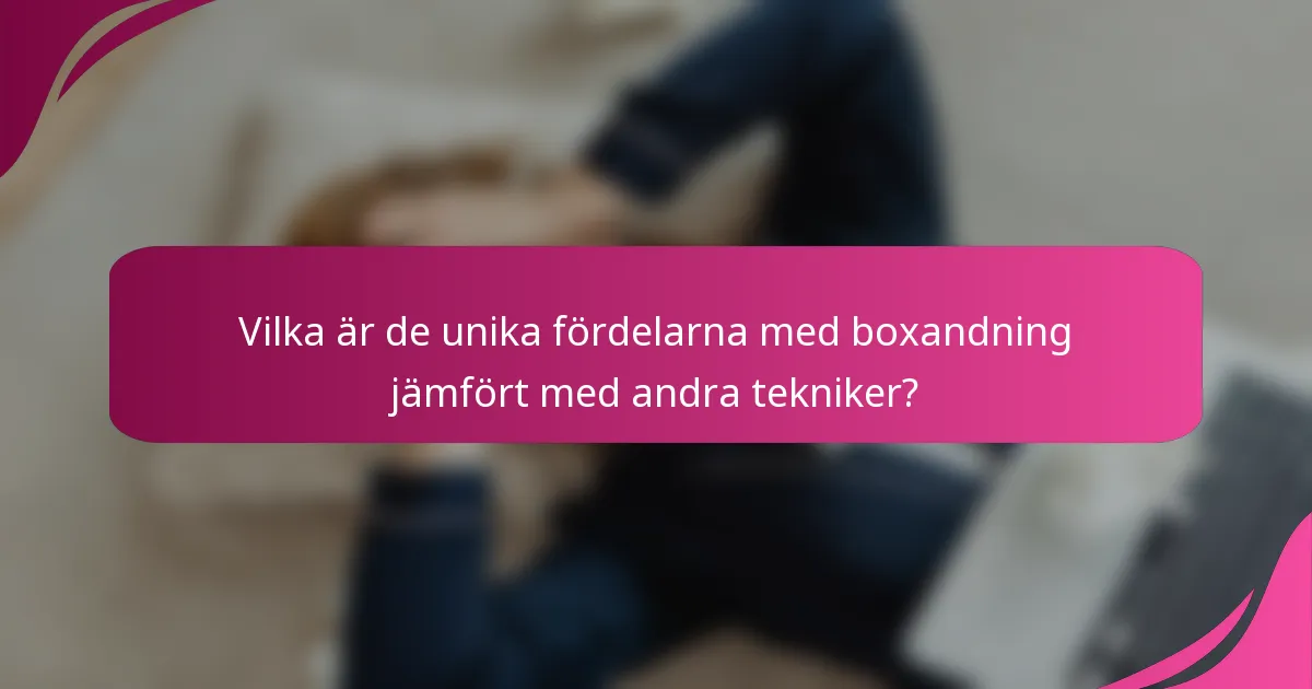 Vilka är de unika fördelarna med boxandning jämfört med andra tekniker?