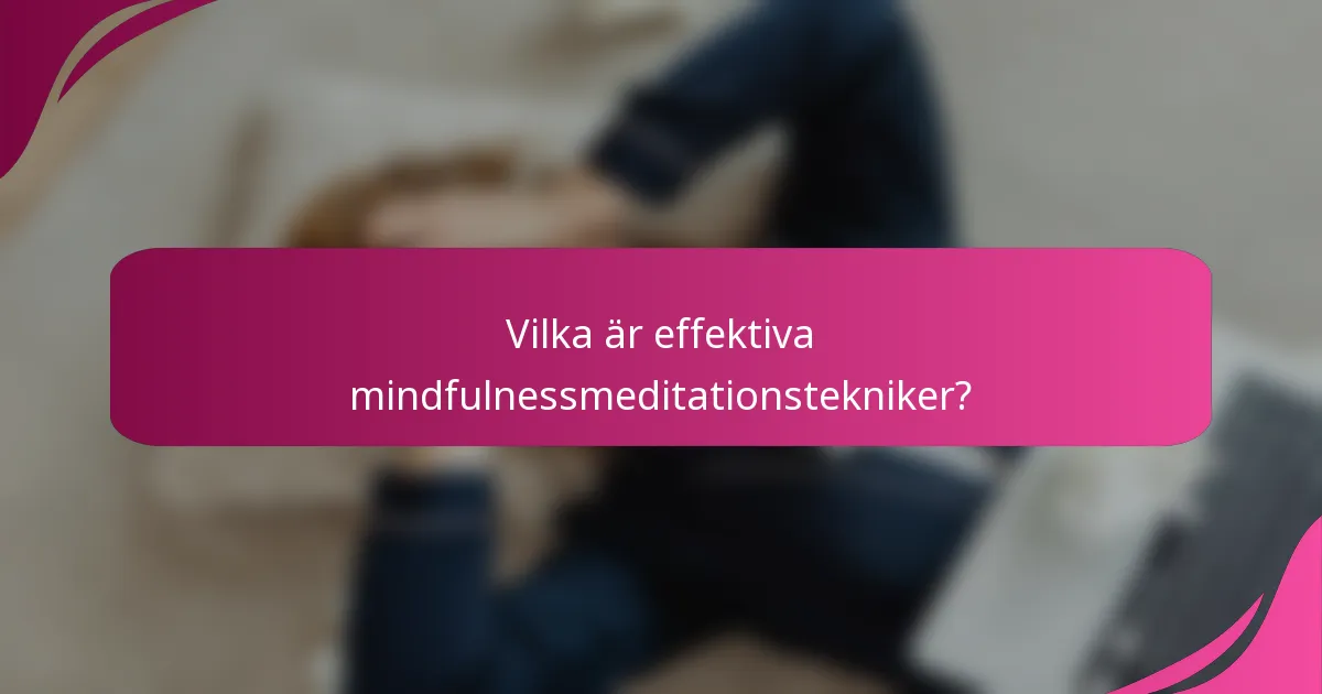 Vilka är effektiva mindfulnessmeditationstekniker?