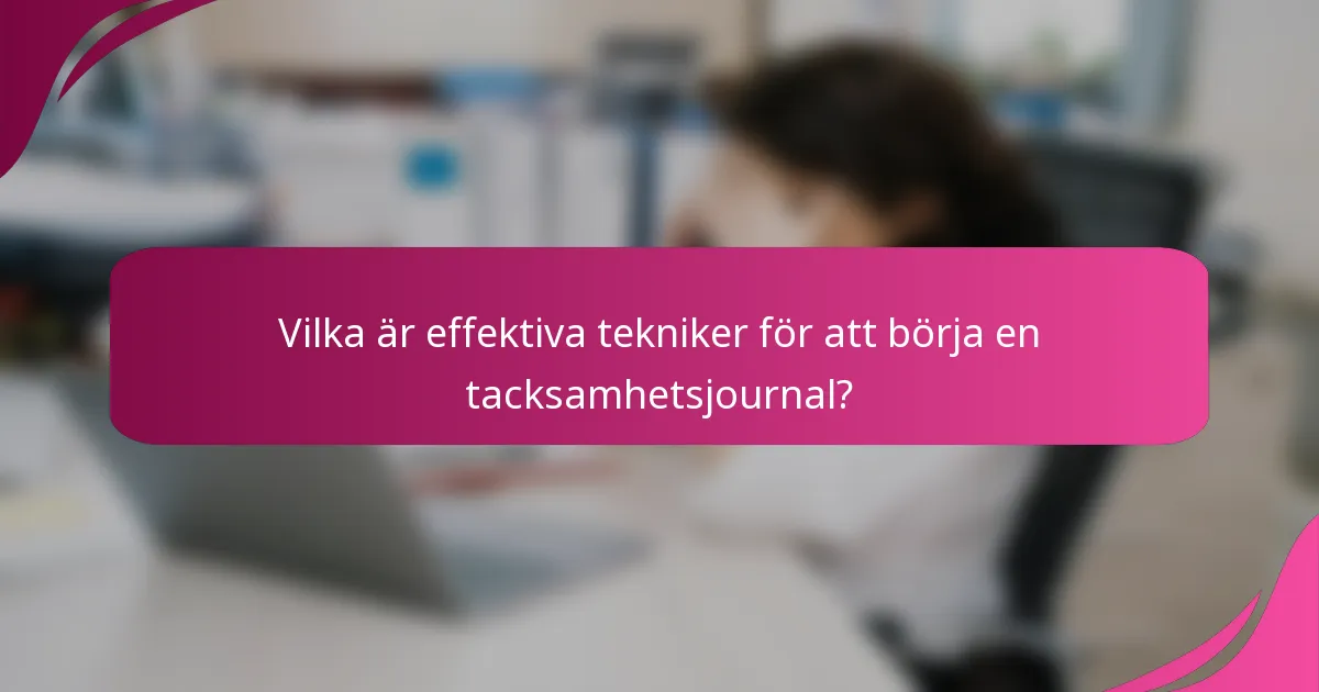 Vilka är effektiva tekniker för att börja en tacksamhetsjournal?