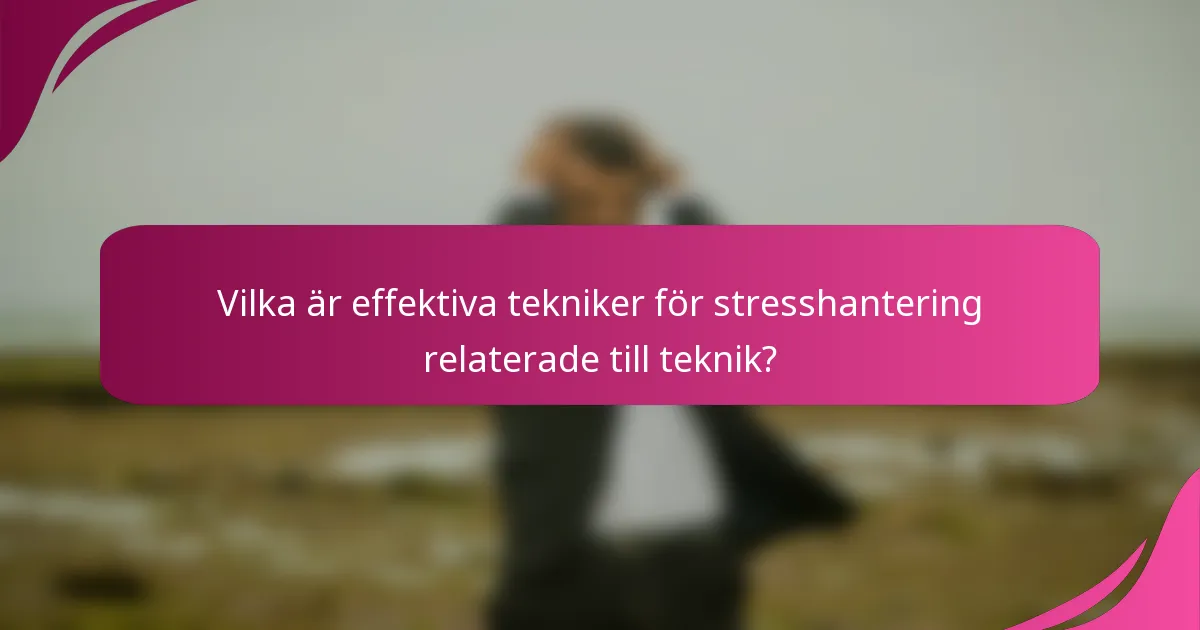 Vilka är effektiva tekniker för stresshantering relaterade till teknik?