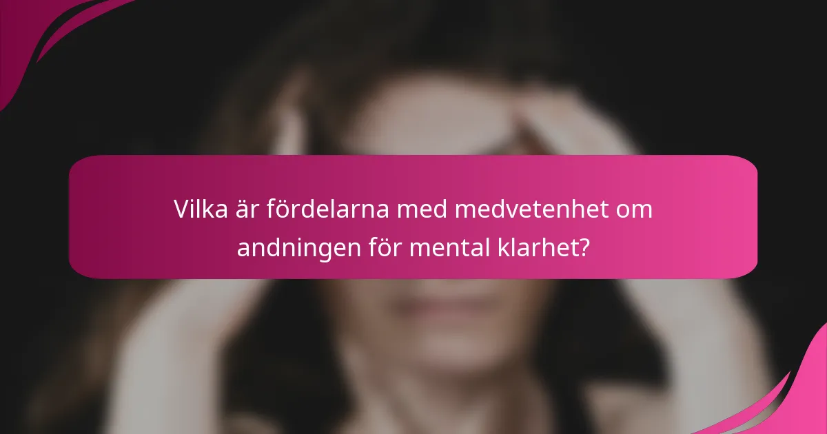 Vilka är fördelarna med medvetenhet om andningen för mental klarhet?