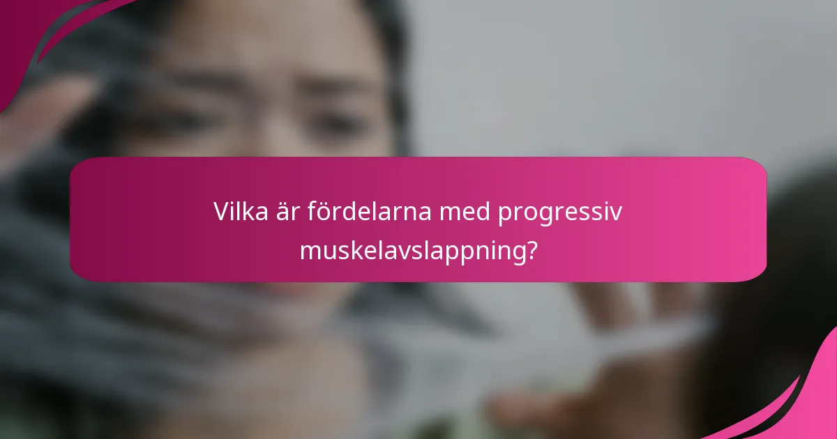 Vilka är fördelarna med progressiv muskelavslappning?