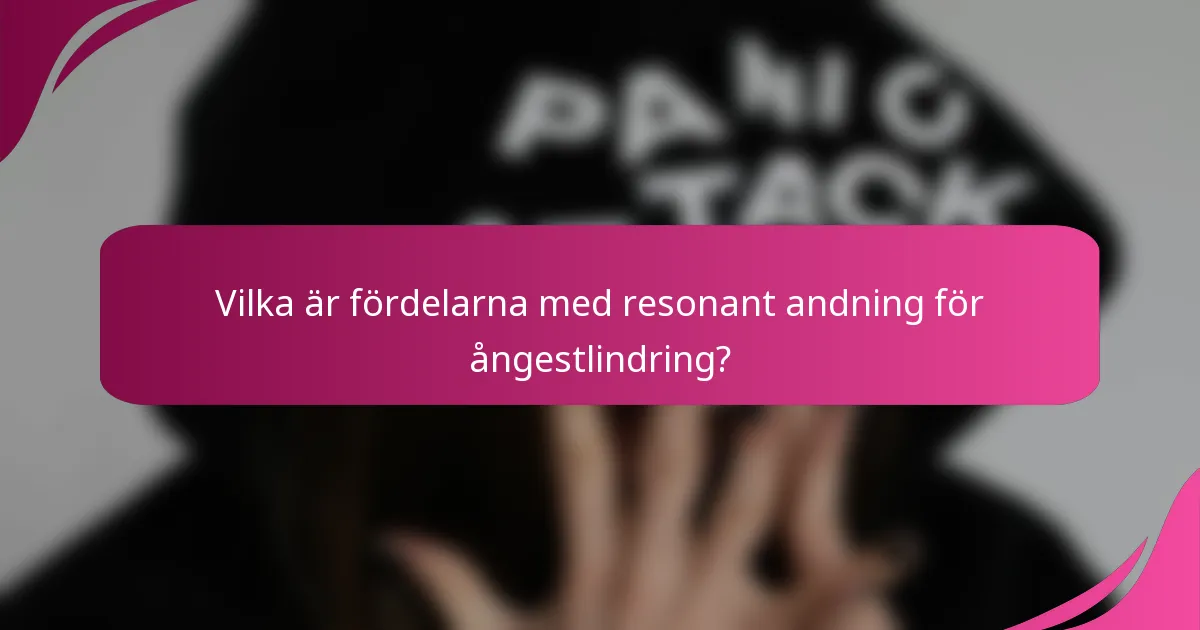 Vilka är fördelarna med resonant andning för ångestlindring?