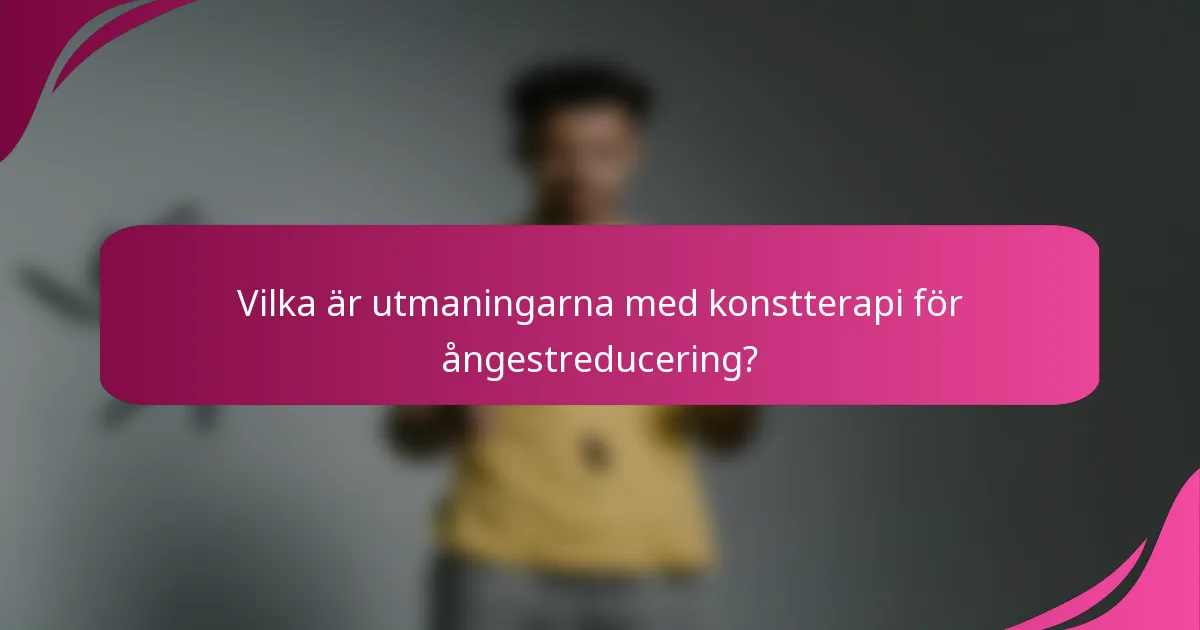 Vilka är utmaningarna med konstterapi för ångestreducering?