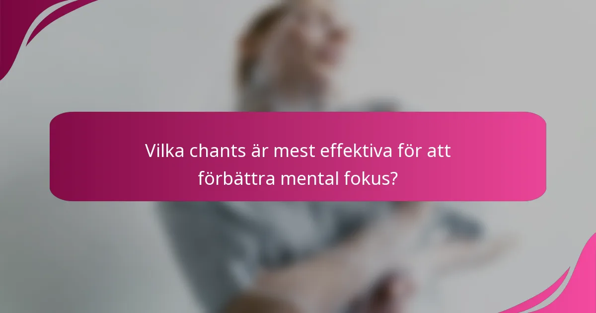Vilka chants är mest effektiva för att förbättra mental fokus?