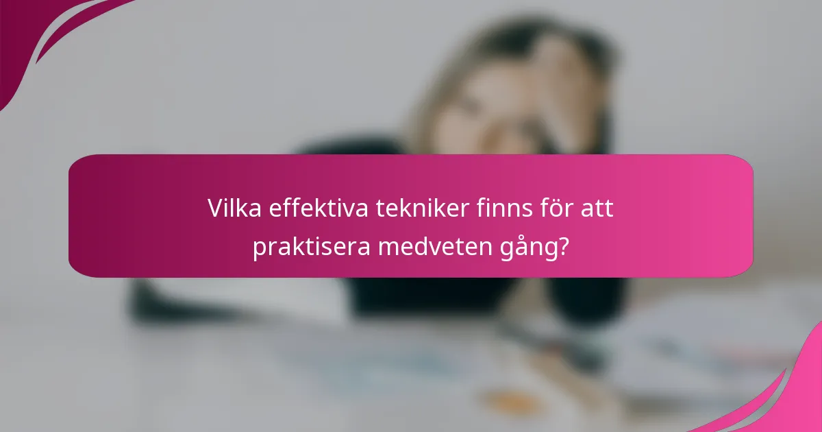 Vilka effektiva tekniker finns för att praktisera medveten gång?