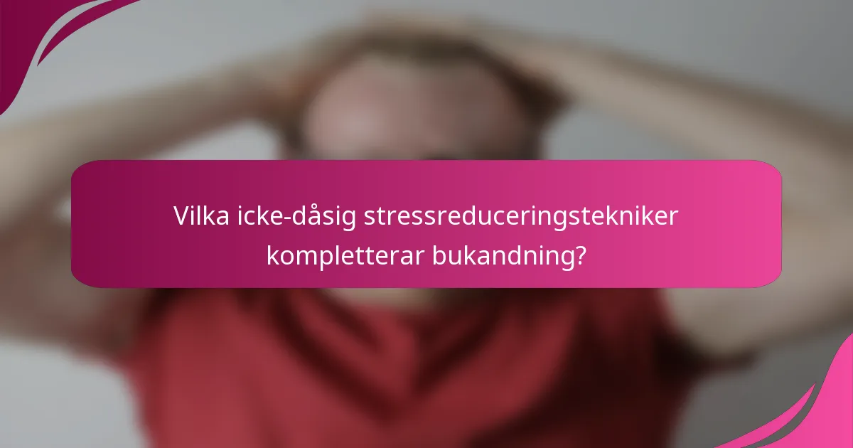 Vilka icke-dåsig stressreduceringstekniker kompletterar bukandning?