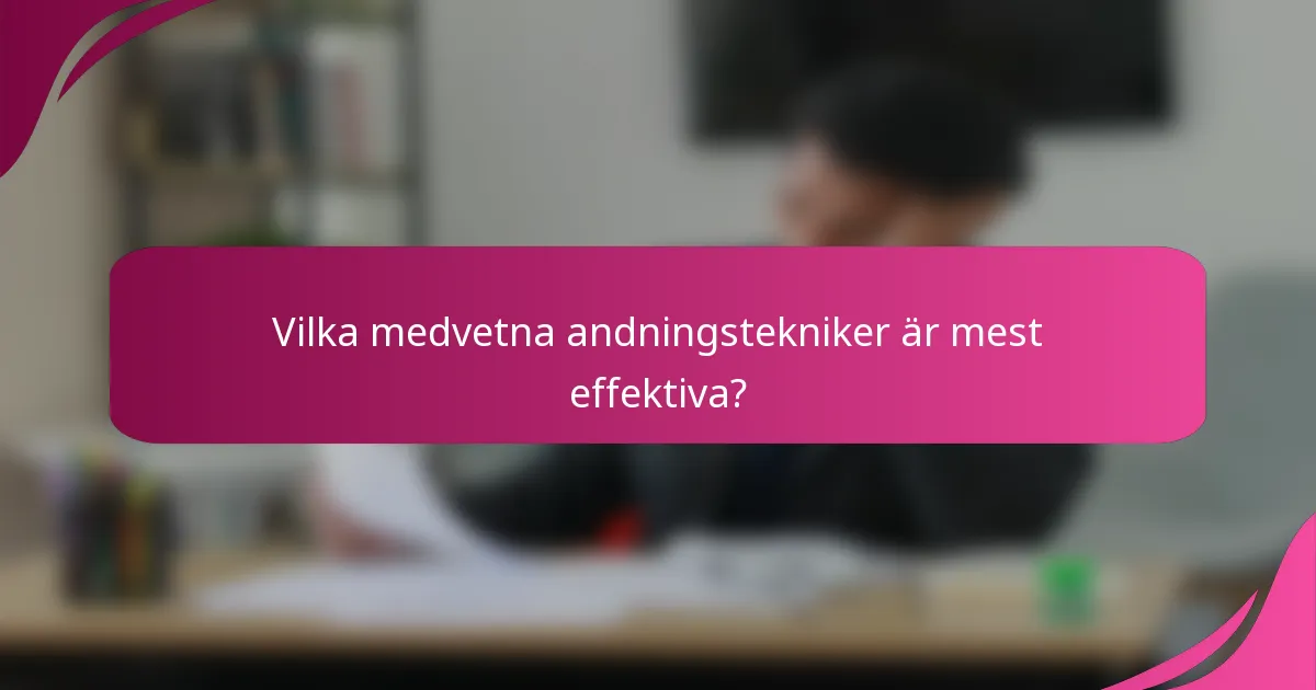Vilka medvetna andningstekniker är mest effektiva?