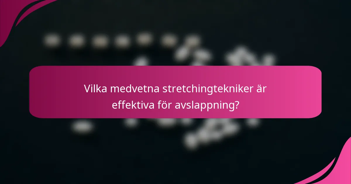 Vilka medvetna stretchingtekniker är effektiva för avslappning?