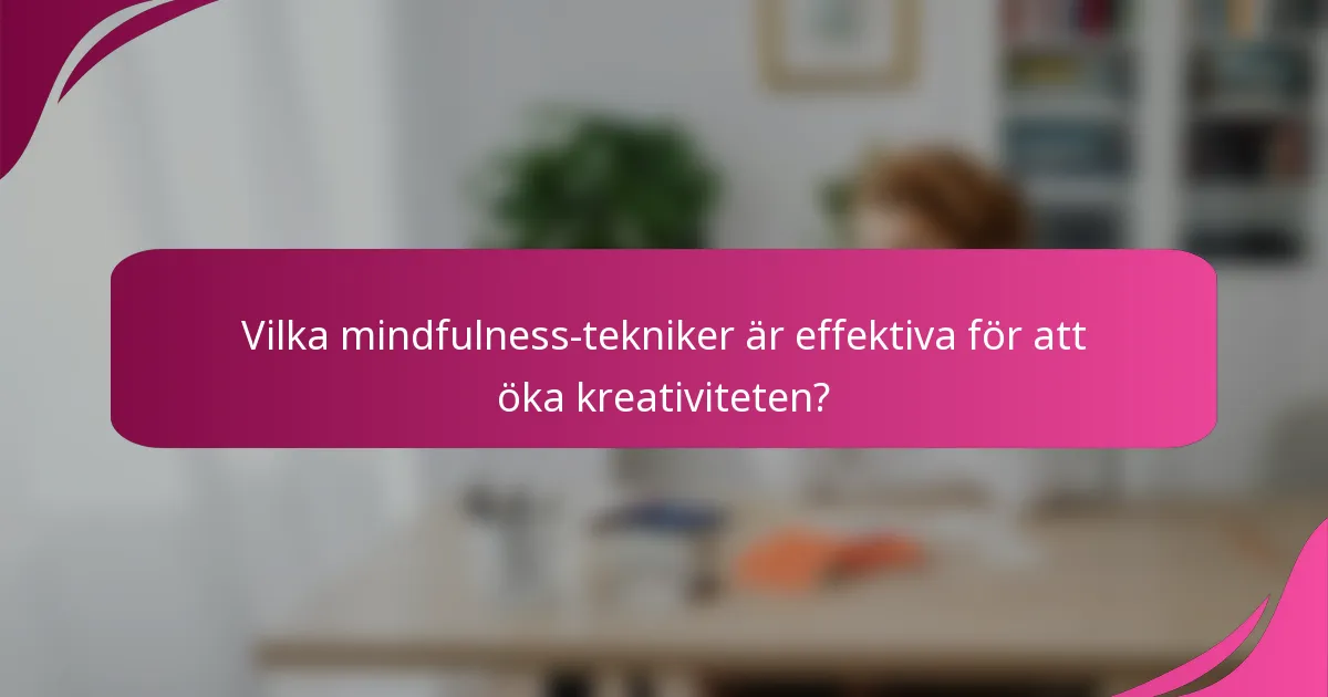 Vilka mindfulness-tekniker är effektiva för att öka kreativiteten?