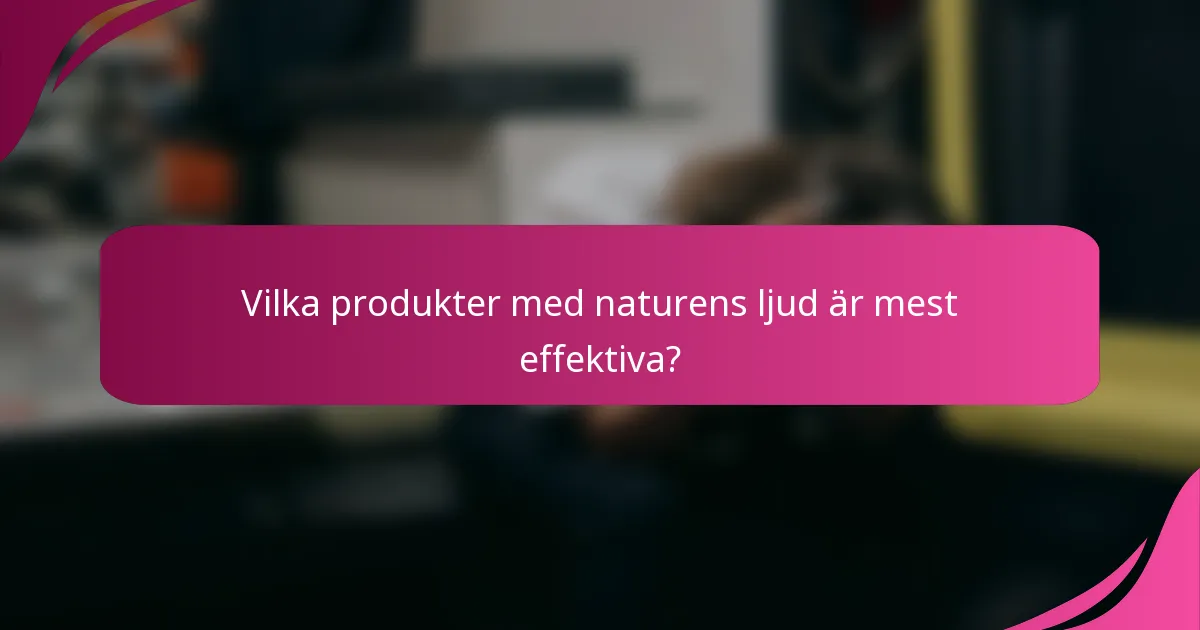 Vilka produkter med naturens ljud är mest effektiva?