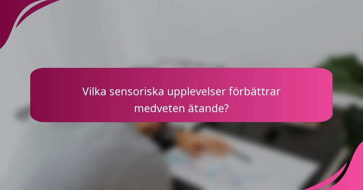 Vilka sensoriska upplevelser förbättrar medveten ätande?