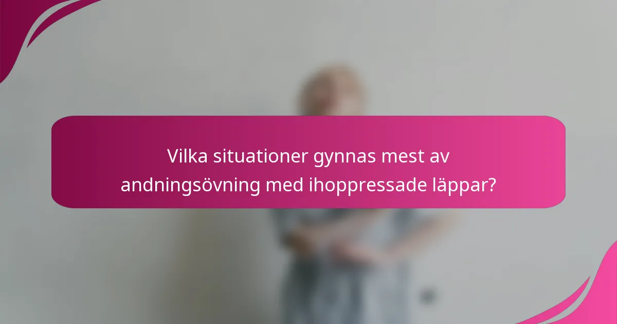 Vilka situationer gynnas mest av andningsövning med ihoppressade läppar?